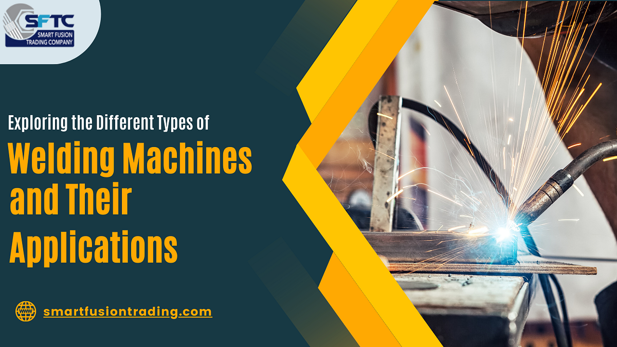 Exploring the Different Types of Welding Machines and Their