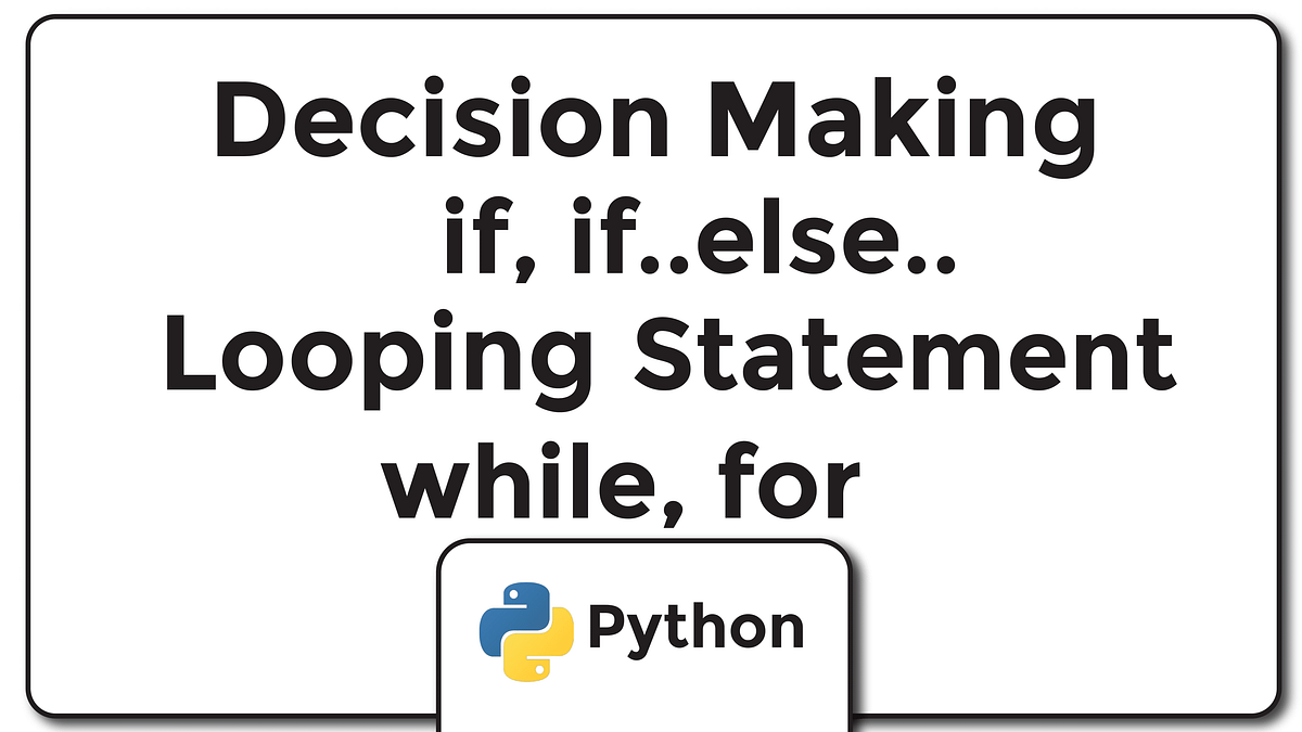 Python Looping Statement and Decision Making | by Narayanan | Medium