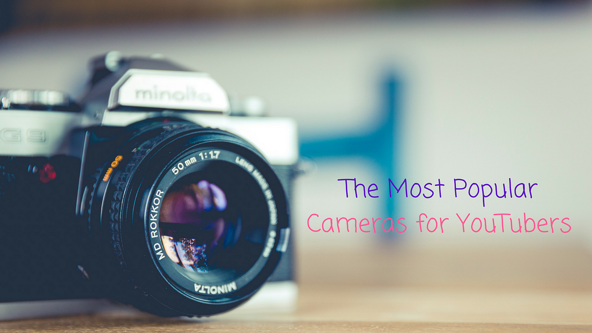 The Most Popular Cameras for YouTubers by Clare Brown Octoly