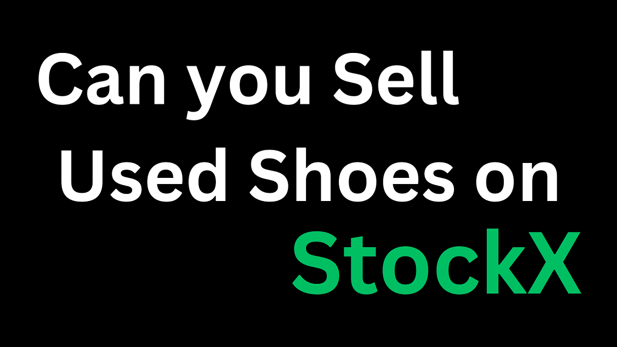 Can you Sell Used Shoes on StockX by Mason Evans Jan, 2024 Medium