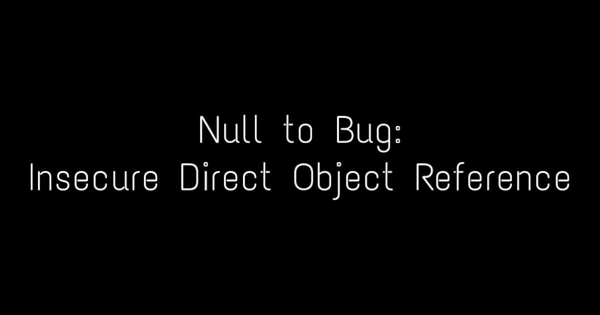 Null To Bug: Insecure Direct Object Reference | By Dajon | Medium