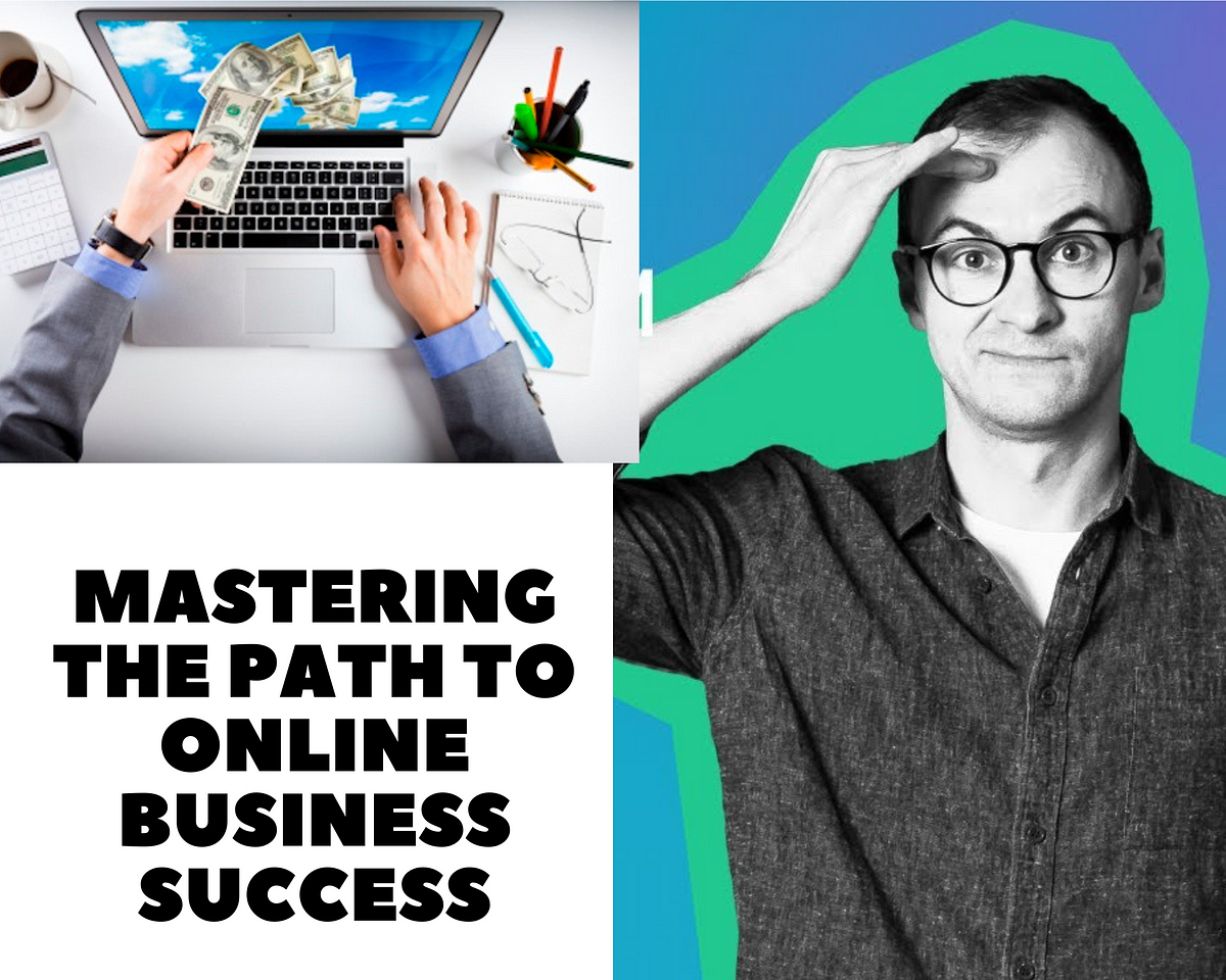 Mastering the Path to Online Business Success: A Comprehensive Guide to 