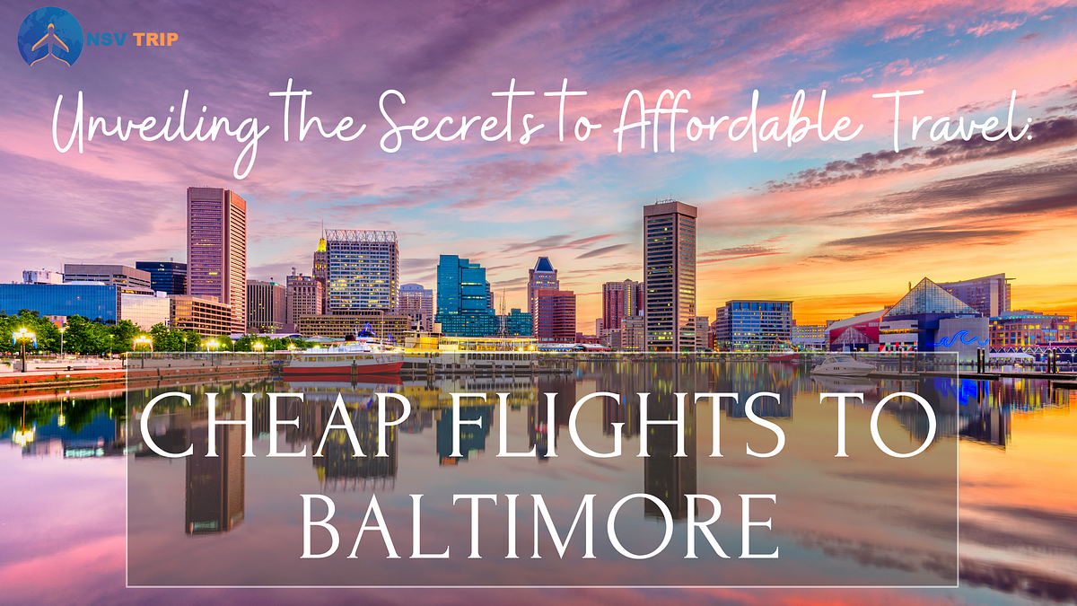 Unveiling the Secrets to Affordable Travel: Cheap Flights to Baltimore and Unbeatable Deals  by 