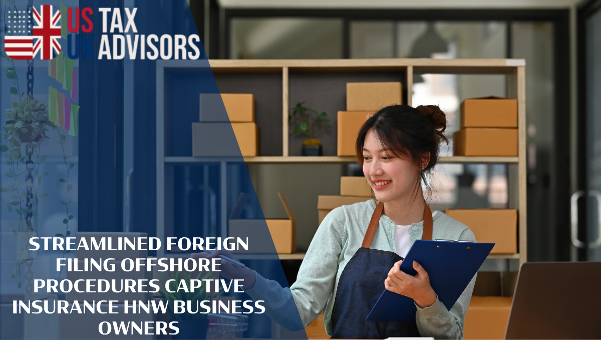 Streamlined Foreign Filing Offshore Procedures Captive Insurance HNW Business Owners | US-UK Tax