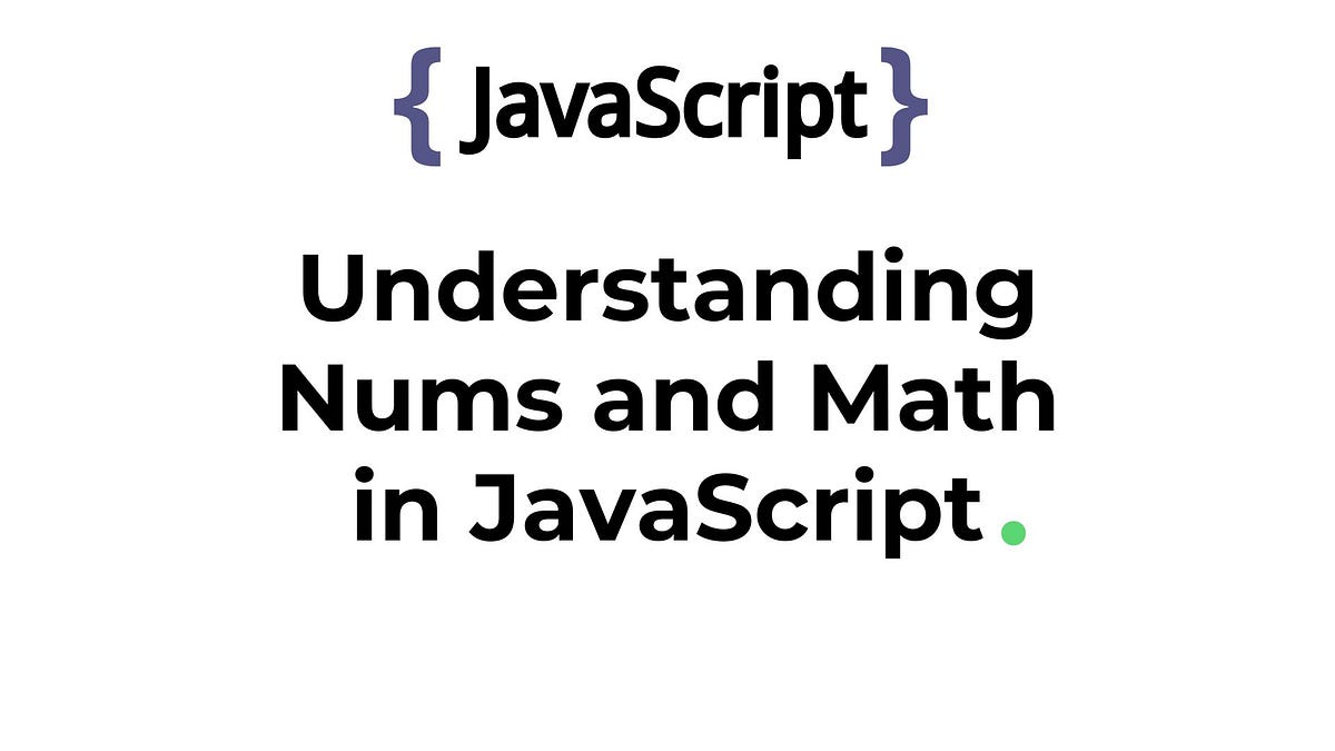 Understanding Numbers and Math in JavaScript | by Ishan Pathak | Medium