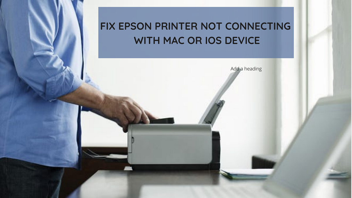 How to Fix Epson Printer is not connecting with Mac & iOS Devices? by