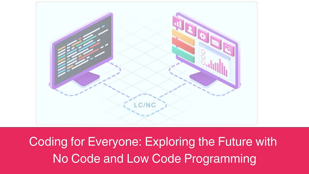 Coding for Everyone Exploring the Future with No Code and Low Code