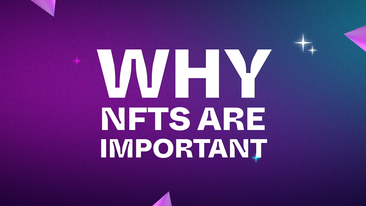 Why NFTs Are Important. NFTs are helping the world move further… | by ...