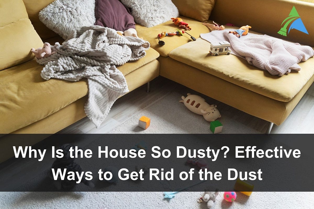 Why Is the House So Dusty? Effective Ways to Get Rid of the Dust by