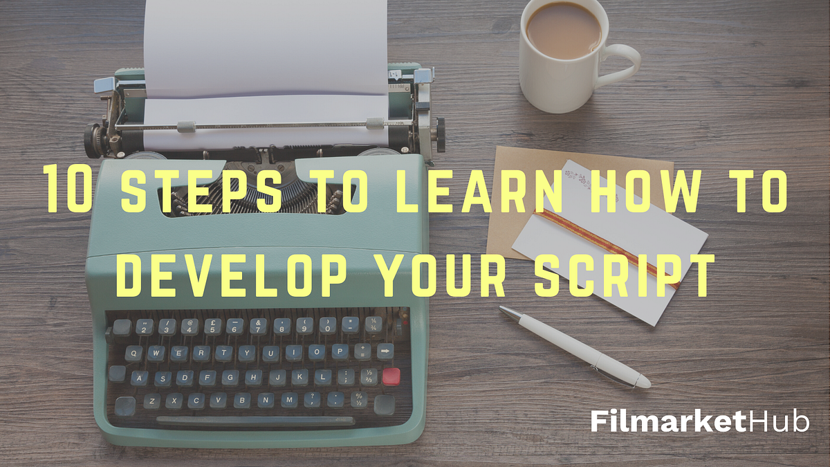 10 STEPS TO LEARN HOW TO DEVELOP YOUR SCRIPT | by Filmarket Hub ...
