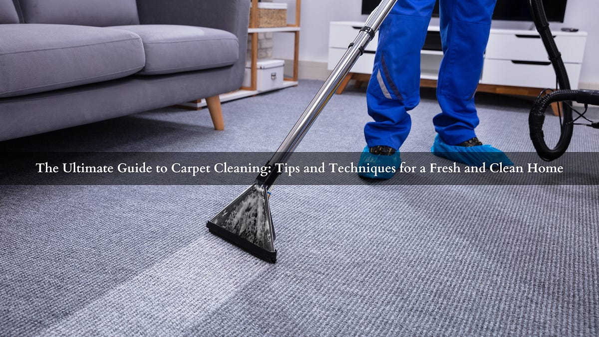 The Ultimate Guide to Carpet Cleaning Tips and Techniques for a Fresh