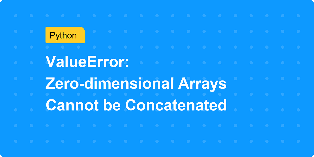 ValueError: Zero-dimensional Arrays Cannot be Concatenated | by A. S. M ...