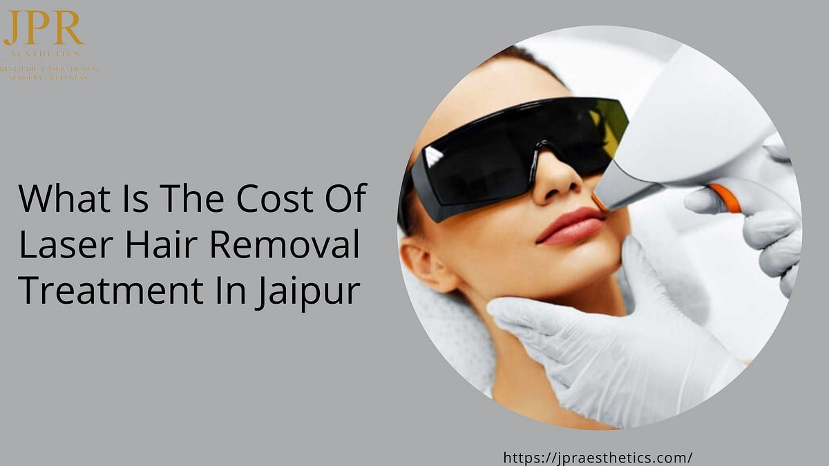 What Is The Cost Of Laser Hair Removal Treatment In Jaipur by