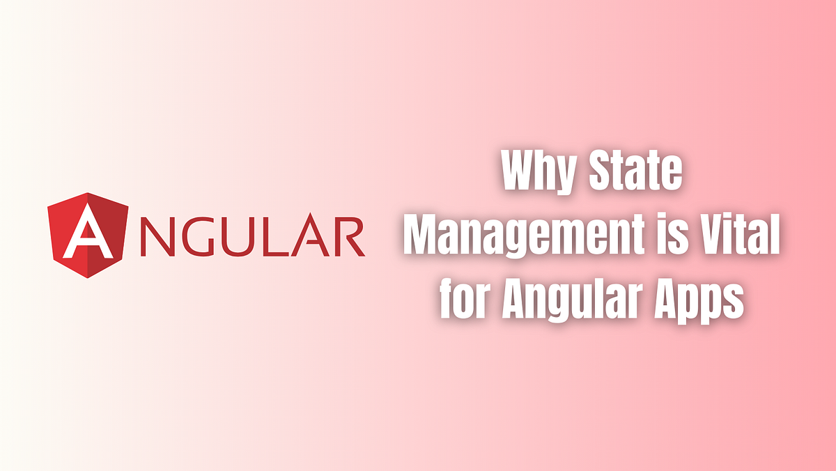 Why State Management is Vital for Angular Apps: Web Development ...