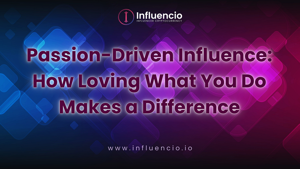 PassionDriven Influence How Loving What You Do Makes a Difference
