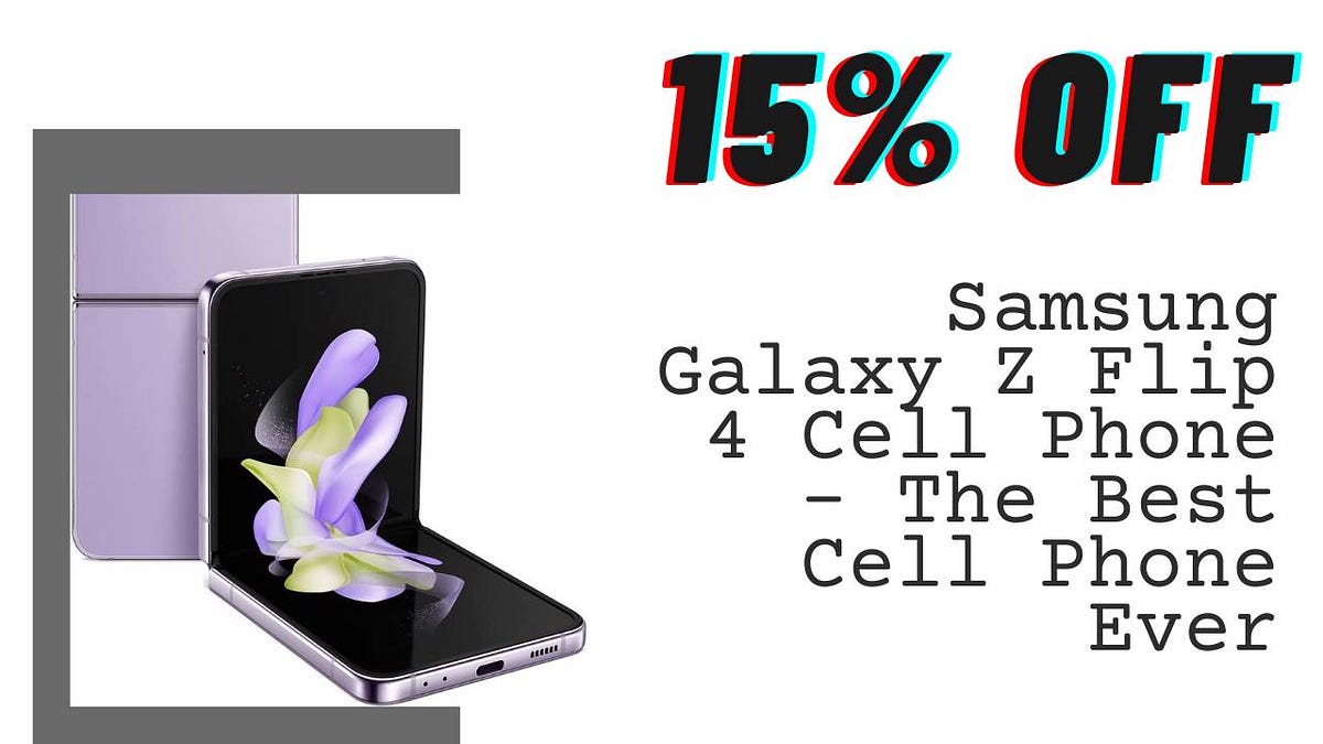 Samsung Galaxy Z Flip 4 Cell Phone — The Best Cell Phone Ever by