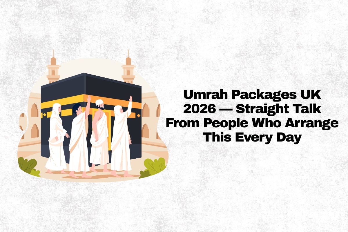 Umrah Packages UK 2026 — Straight Talk From People Who Arrange This Every Day