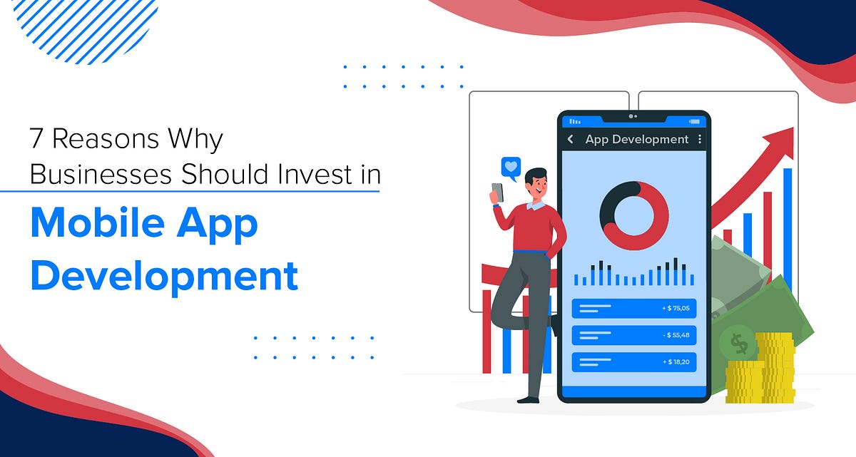 7 Reason Why Business Should Invest in Mobile App Development | by ...