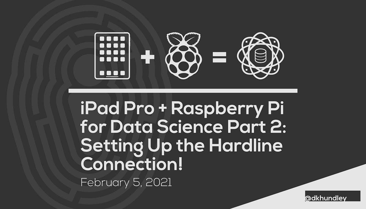 iPad Pro + Raspberry Pi for Data Science Part 2: Setting Up the Hardline  Connection! | by David Hundley | Towards Data Science