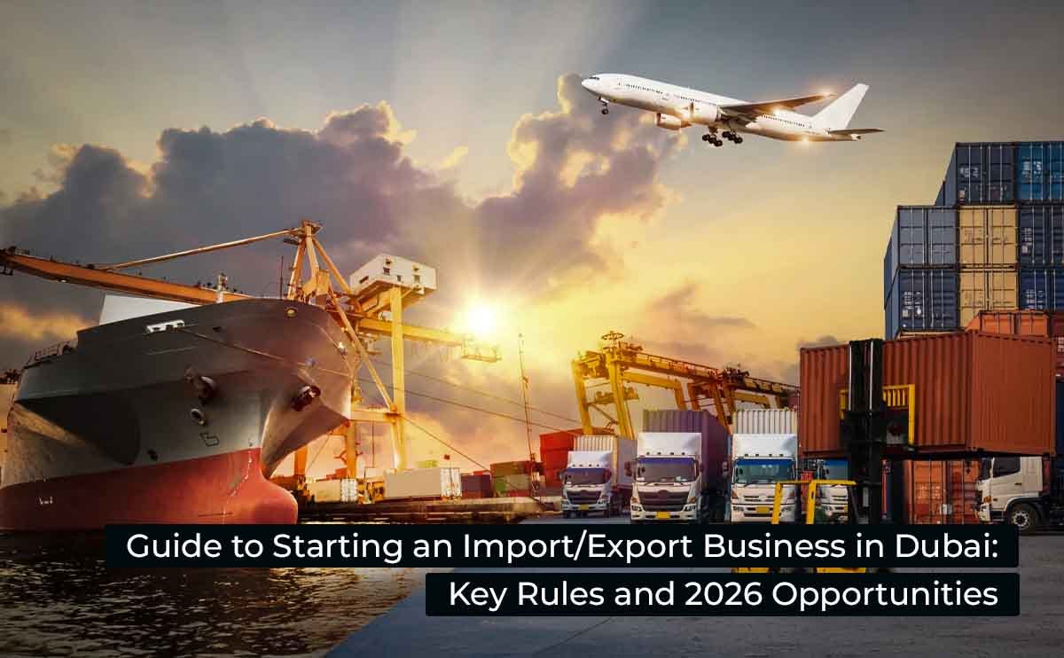 Guide to Starting an Import/Export Business in Dubai: Key Rules and 2026 Opportunities