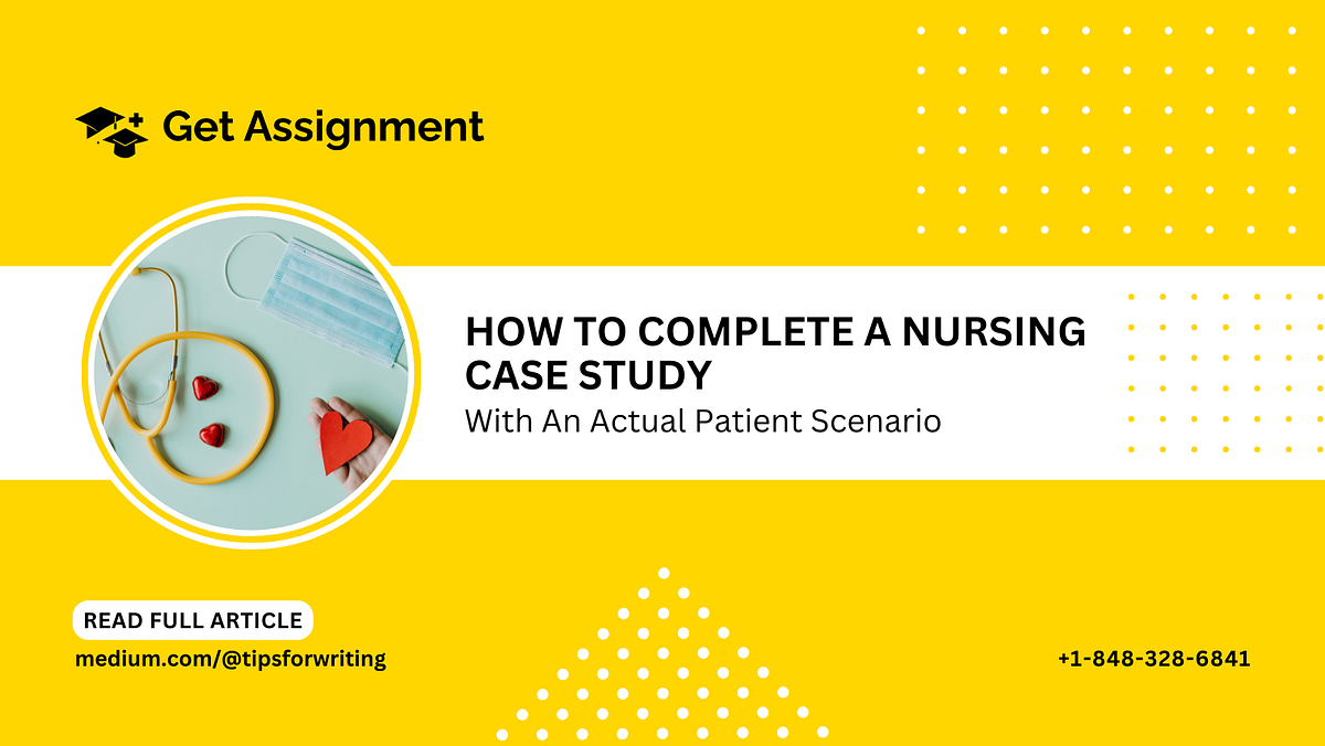 How To Complete A Nursing Case Study With An Actual Patient Scenario by Lisa Ray Medium