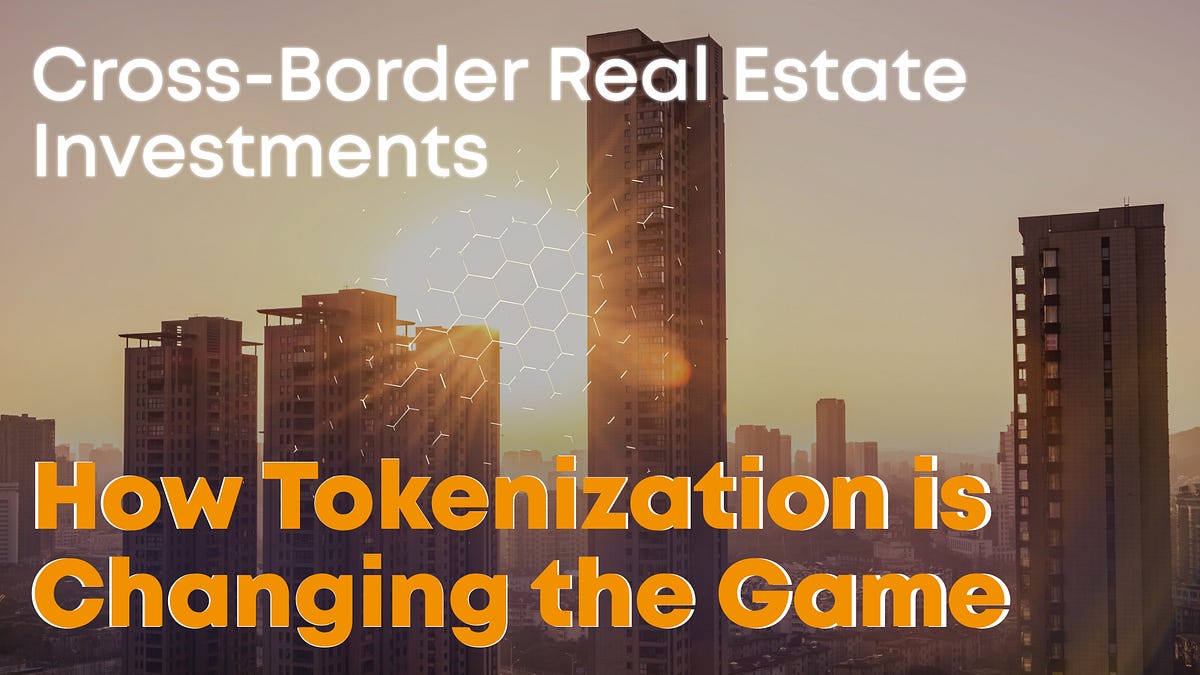 CrossBorder Real Estate Investments How Tokenization is Changing the