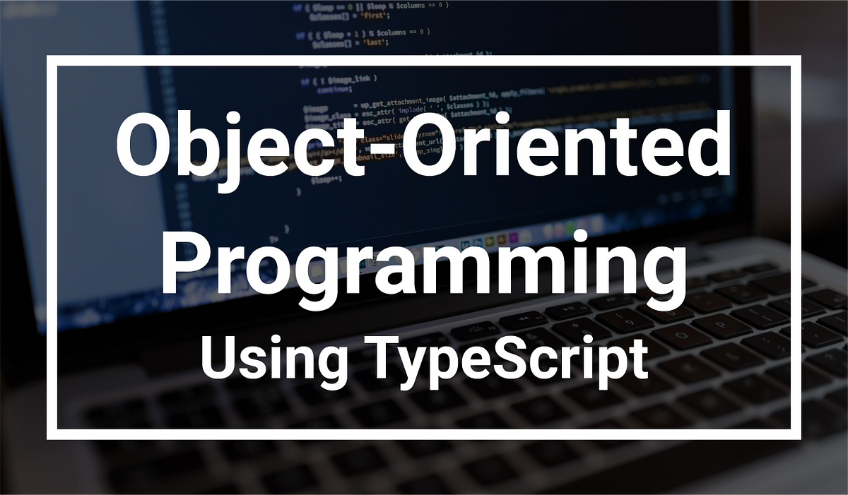 Object-Oriented Programming Using TypeScript. | by Youssef Zidan | Medium