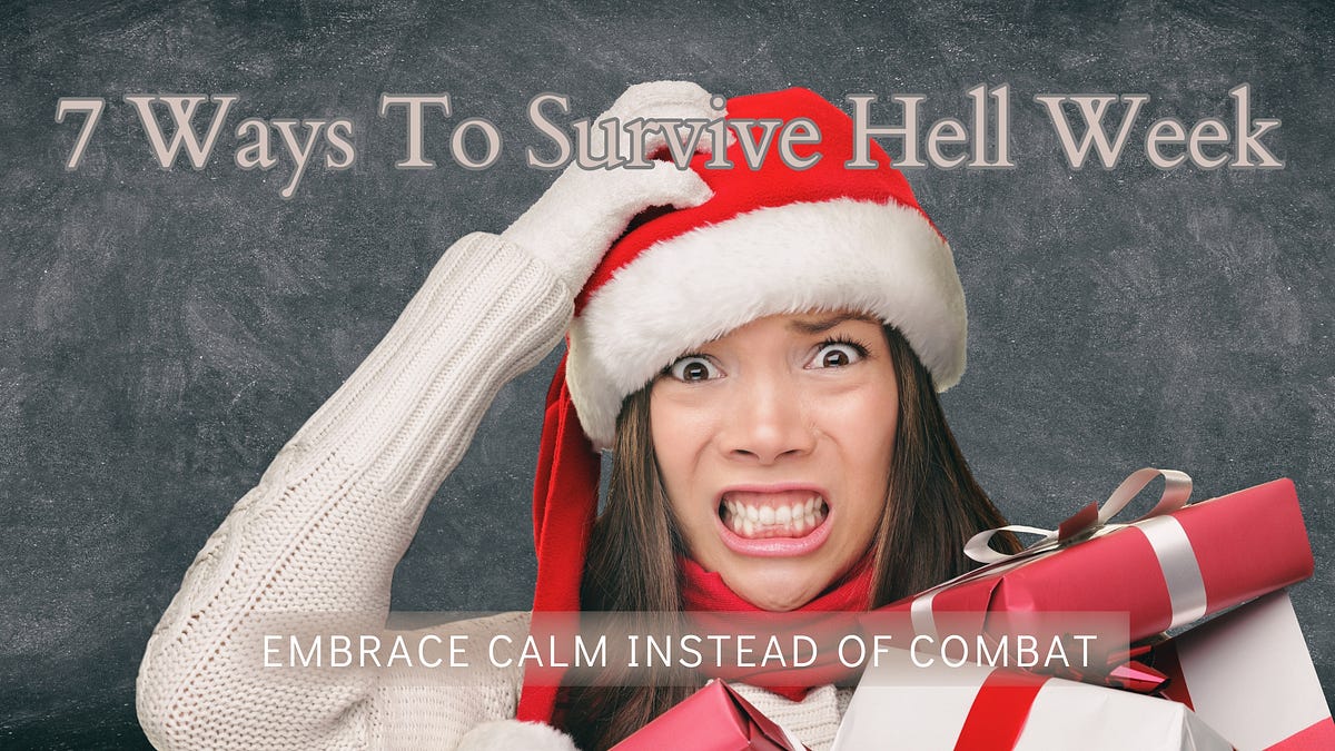 7 Ways To Survive Hell Week. Embrace calm instead of combat by Karen
