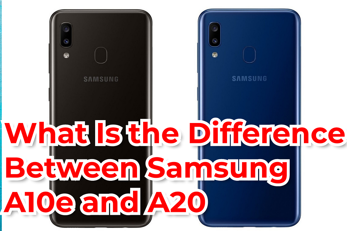 What Is the Difference Between Samsung A10e and A20 by Nevaeh Morton
