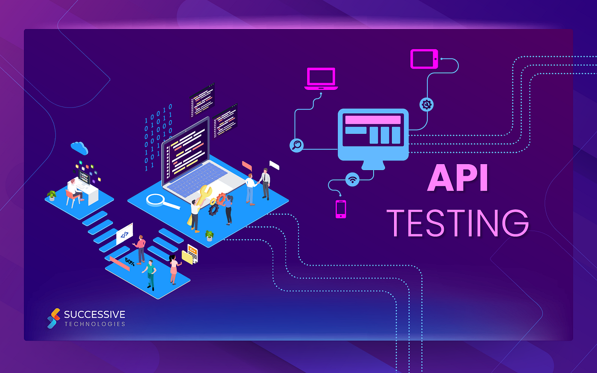 A Beginners Guide to API Testing. | by Successive Digital | Successive ...