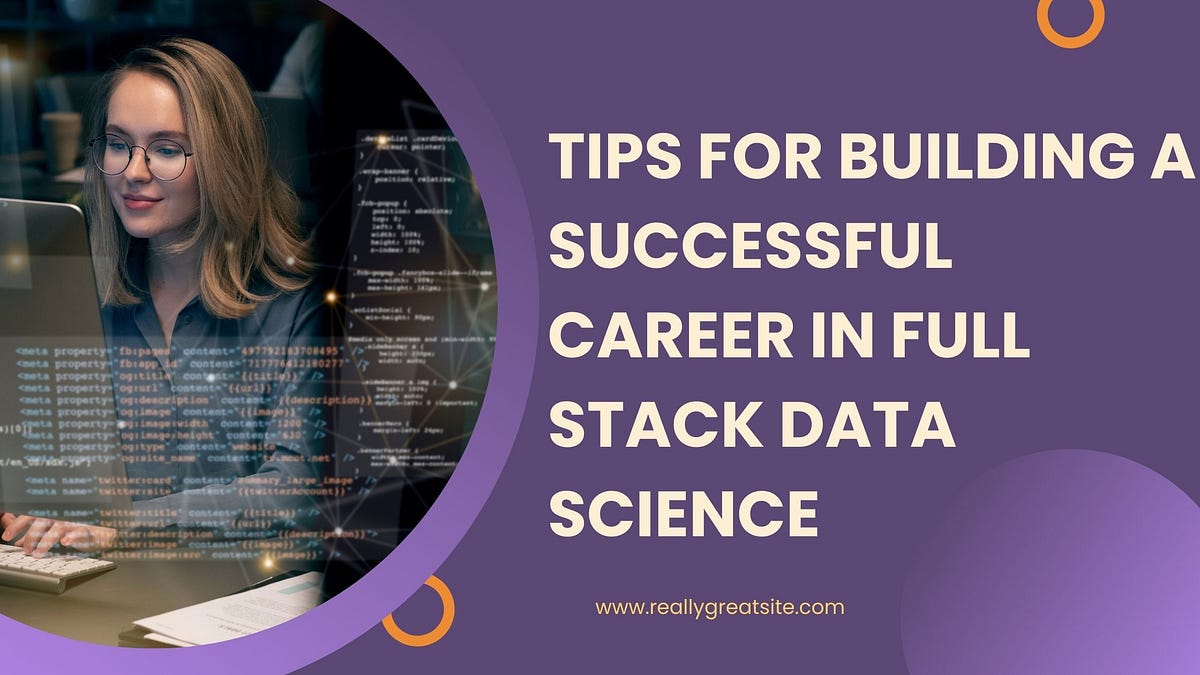 Tips for Building a Successful Career in Full Stack Data Science | by ...