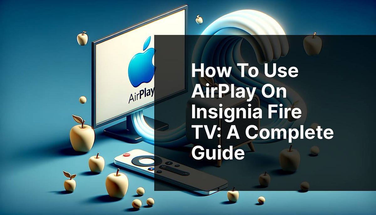 How to Use AirPlay on Insignia Fire TV: A Complete Guide | by