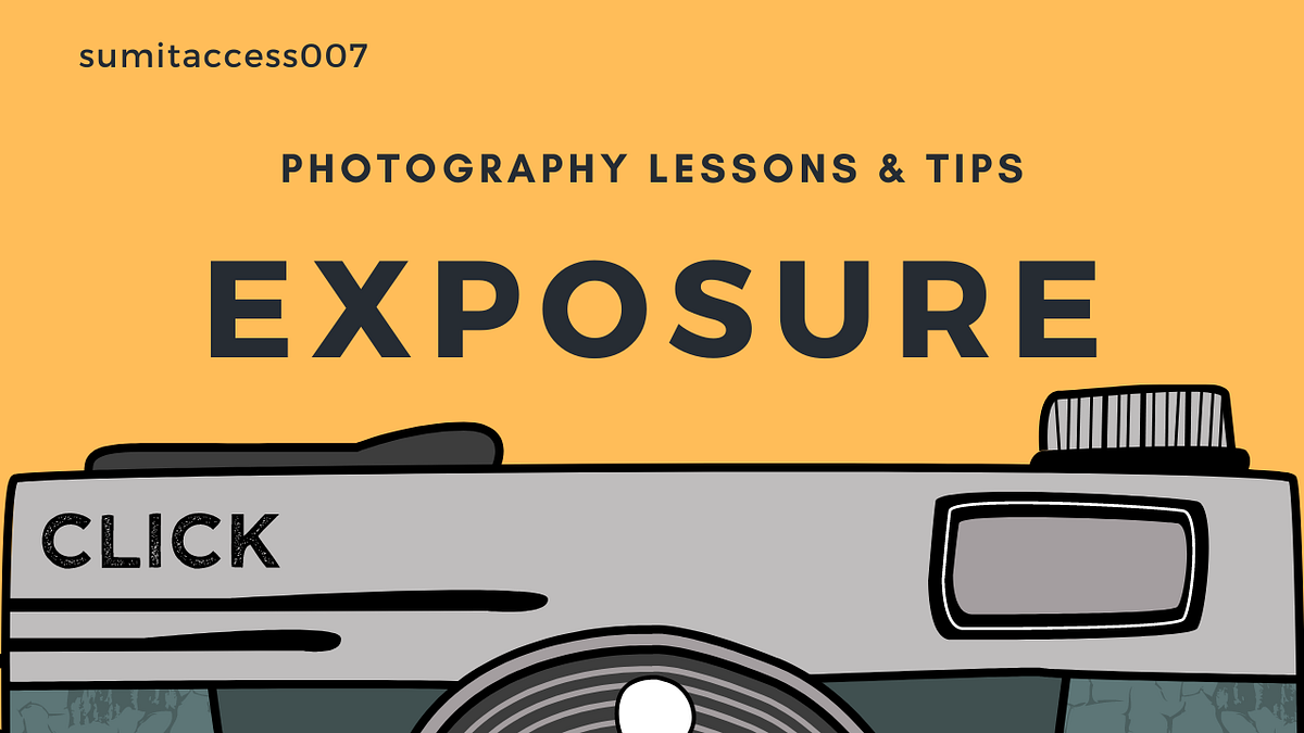 Photography 101 — Understanding Exposure by SUMIT SHARMA Geek