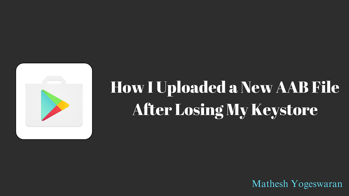How I Uploaded a New AAB File After Losing My Keystore | by ...