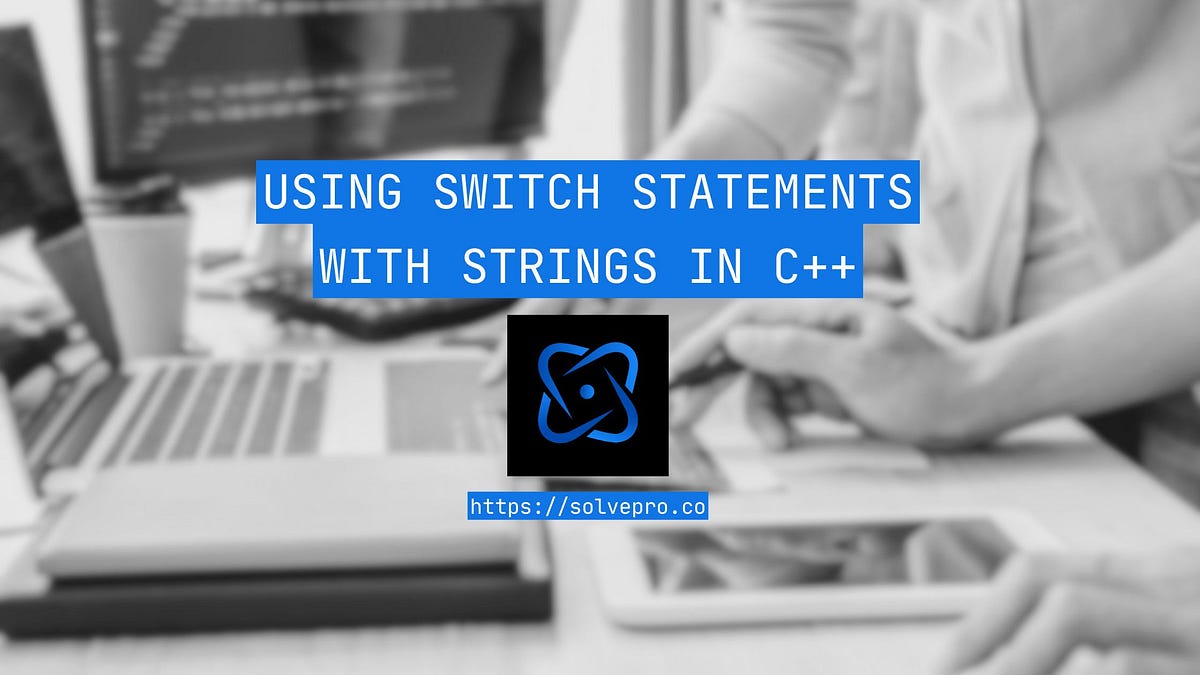 Using Switch Statements with Strings in C++: A Complete Guide | by 
