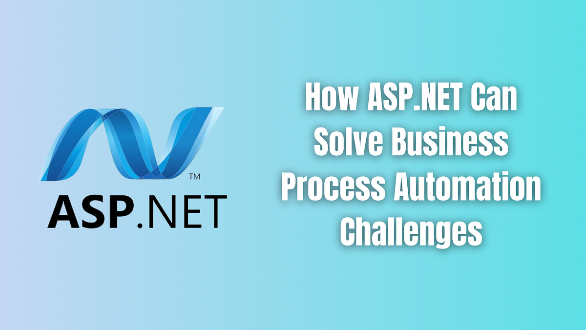 How ASP.NET Can Solve Business Process Automation Challenges: Web ...