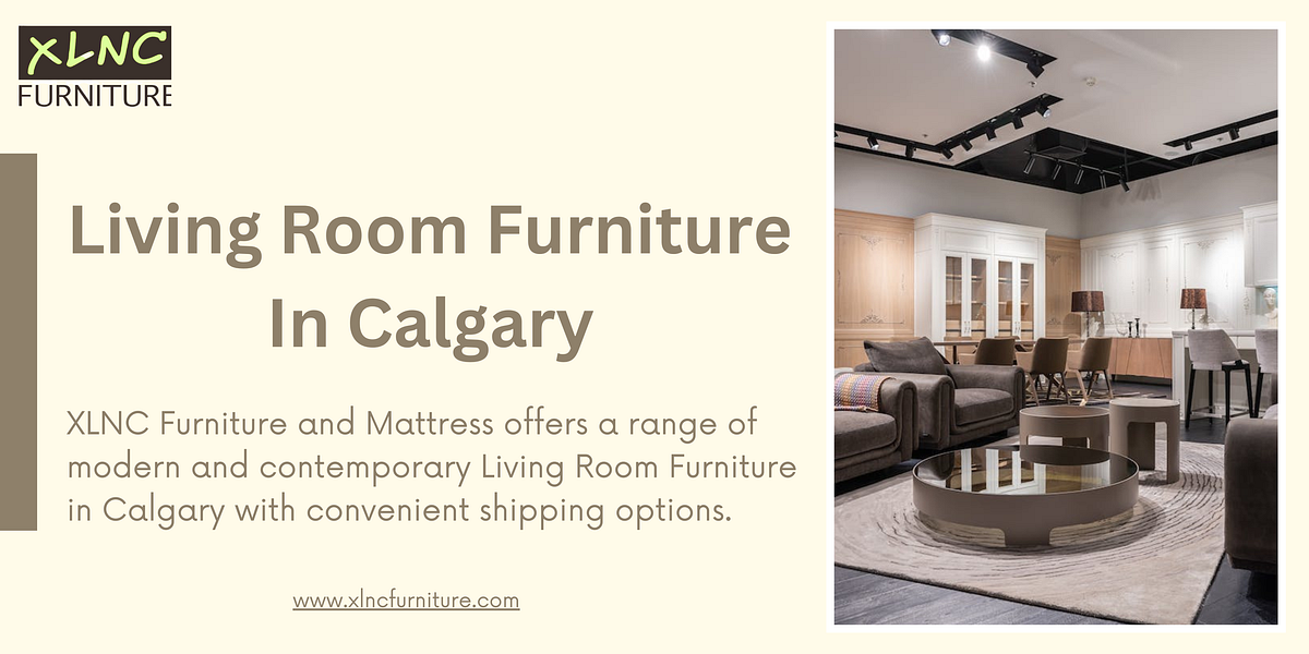Discover the Best Living Room Furniture in Calgary by XLNC Furniture and Mattress May, 2023