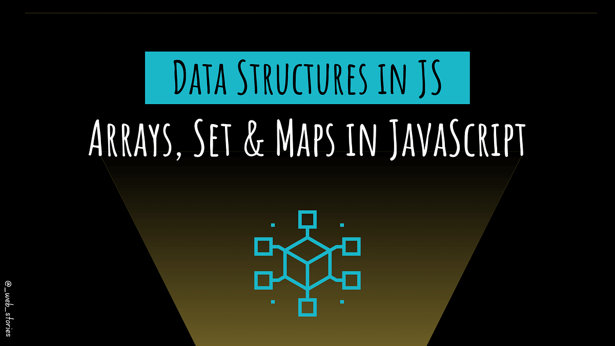 Data Structures in JavaScript. Arrays, Set & Maps in JavaScript | by ...