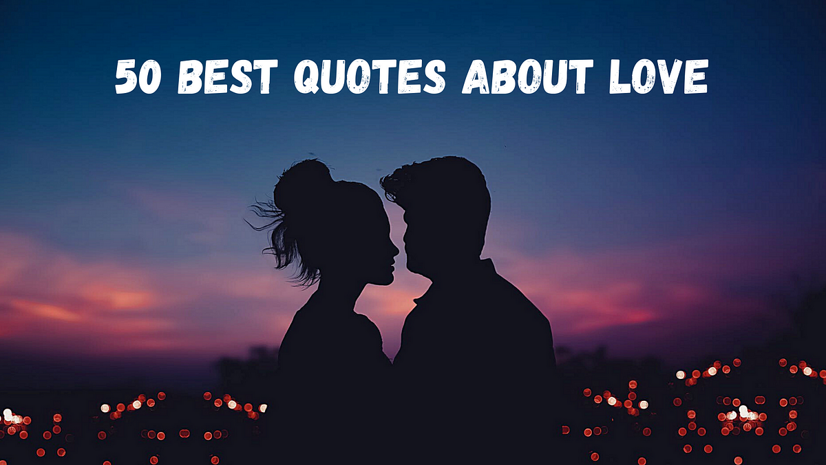 50 Best Quotes About Love. Need some inspiration in your love… | by ...