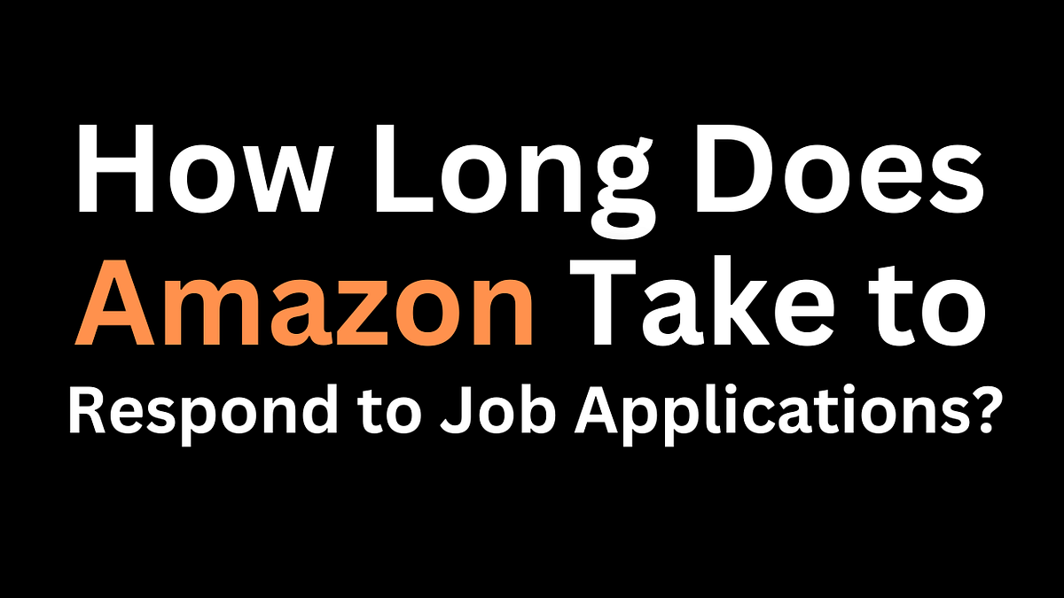 How Long Does Amazon Take to Respond to Job Applications? by Mason