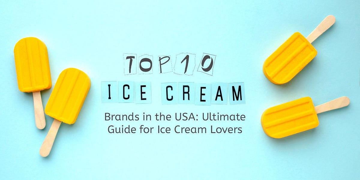 Top 10 Ice Cream Brands in the USA The Ultimate Guide for Ice Cream Lovers Processed Food