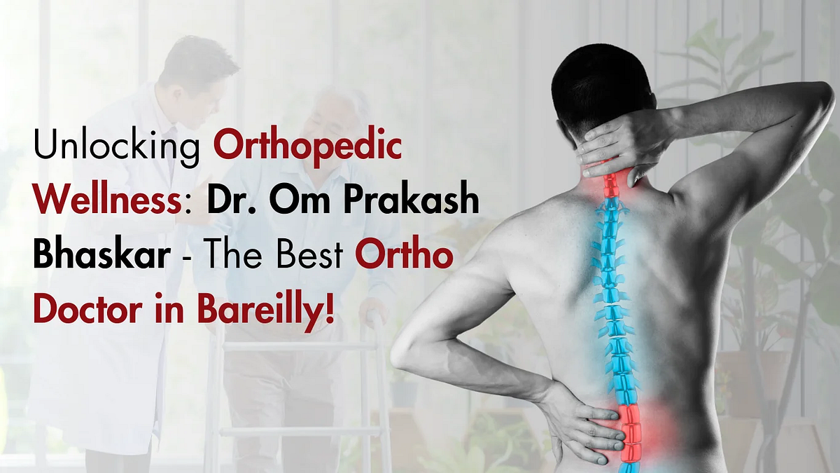 Unlocking Orthopedic Wellness Dr. Om Prakash Bhaskar — The Best Ortho