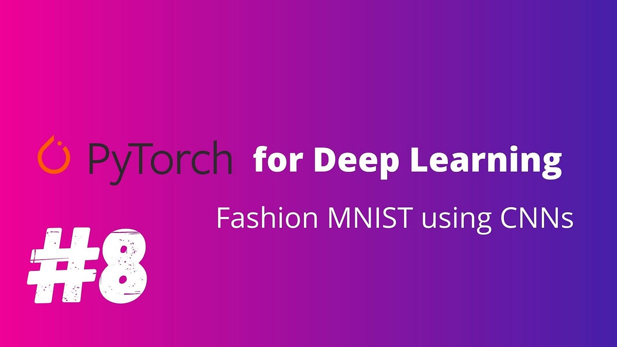 PyTorch For Deep Learning — Convolutional Neural Networks ( Fashion ...