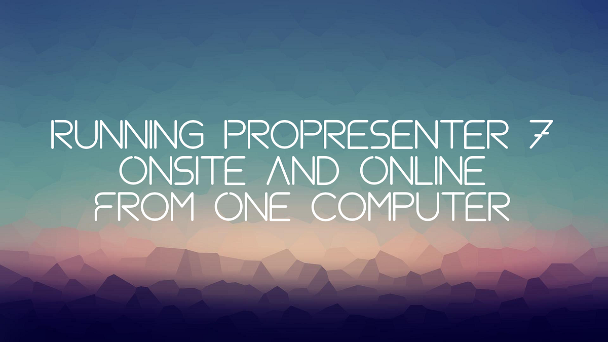How to Set Up and Run ProPresenter 7 Onsite and Online from One