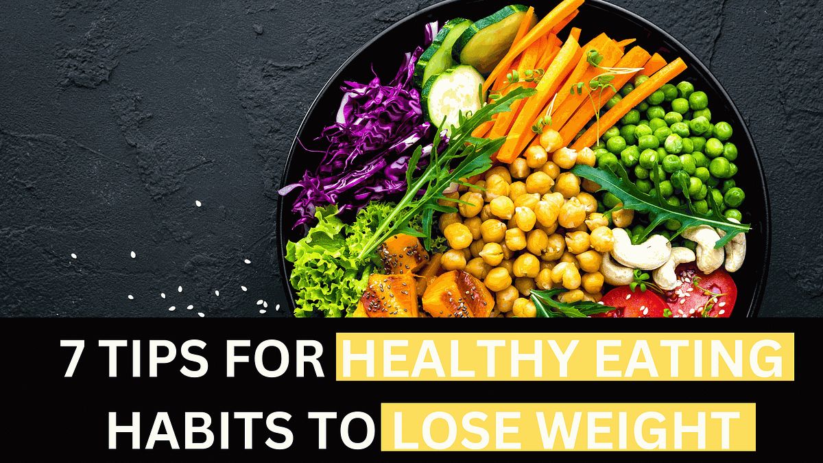 7 TIPS FOR HEALTHY EATING HABITS TO LOSE WEIGHT 7 TIPS FOR HEALTHY 7-tips-for-healthy-eating-habits-to-lose-weight-7-tips-for-healthy