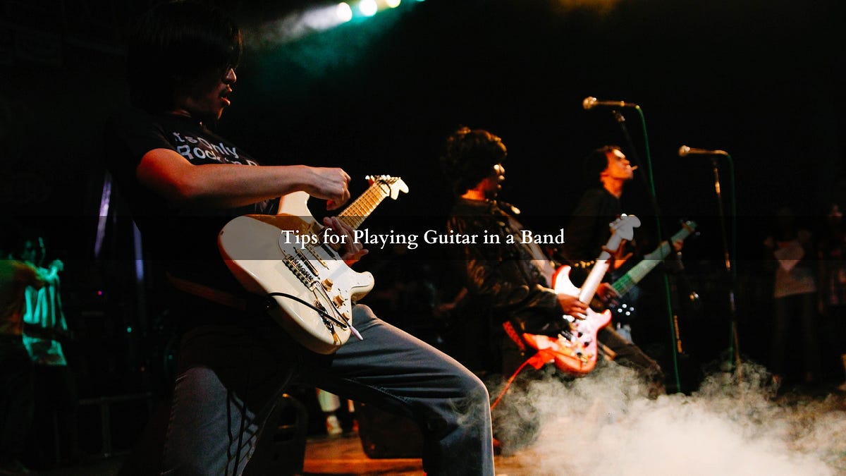 Tips for Playing Guitar in a BandTips for Playing Guitar in a Band by