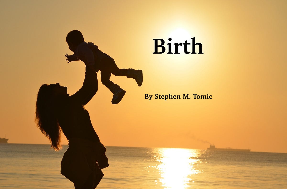Birth. The conclusion to Expecting | by Stephen M. Tomic | Lit Up | Medium Birth