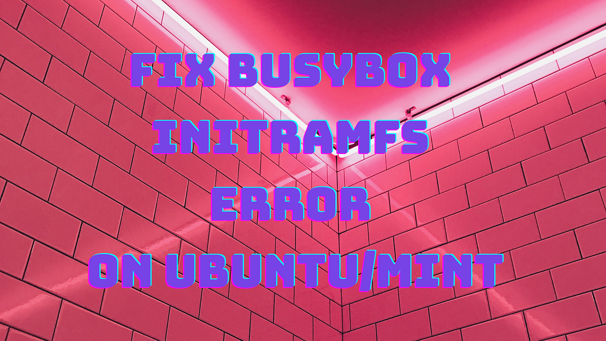 How To Fix Busybox Initramfs Error on Ubuntu 20.1 | by Sam Security | DataDrivenInvestor