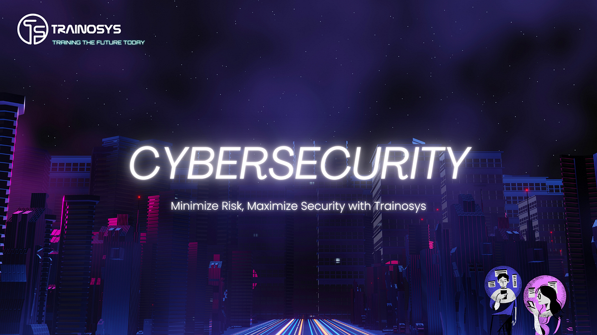 Cybersecurity | Minimize Risk, Maximize Security with TRAINOSYS | by ...
