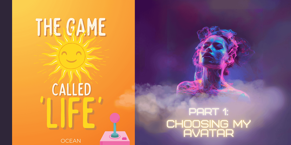 The Game Called ‘Life’ (Part 1). Part 1: Choosing My Avatar | by Ocean ...